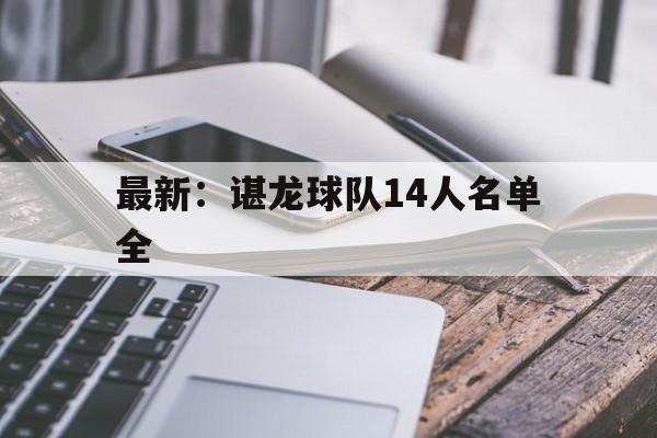关于最新：谌龙球队14人名单全的信息